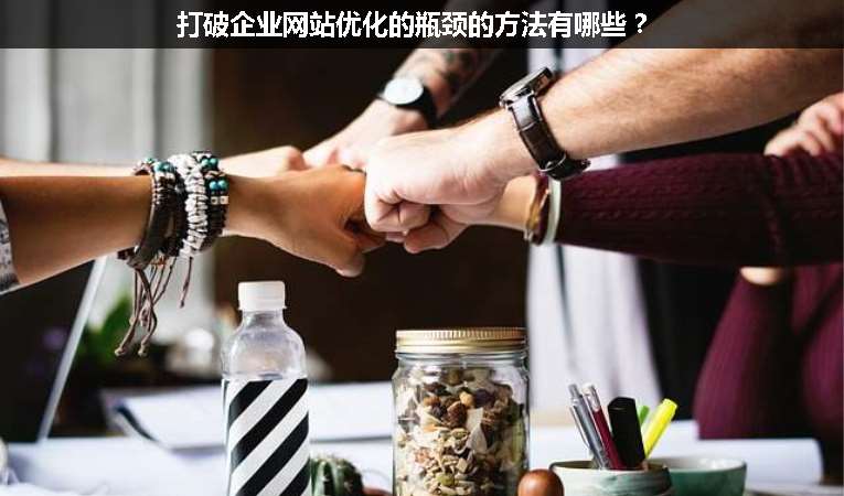 打破企業(yè)網(wǎng)站優(yōu)化的瓶頸的方法有哪些？