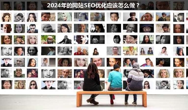 2024年的網(wǎng)站SEO優(yōu)化應(yīng)該怎么做？