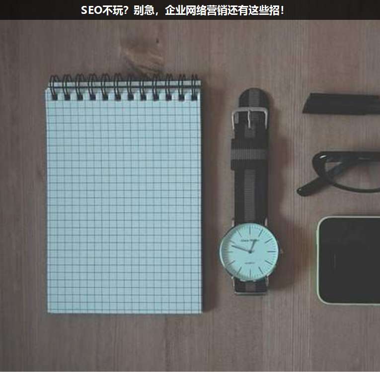 SEO不玩?別急,企業(yè)網(wǎng)絡(luò)營(yíng)銷(xiāo)還有這些招!