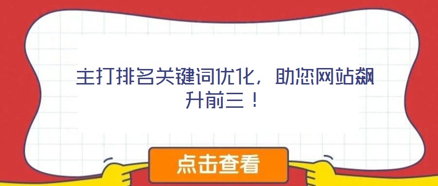主打排名關(guān)鍵詞優(yōu)化，助您網(wǎng)站飆升前三！