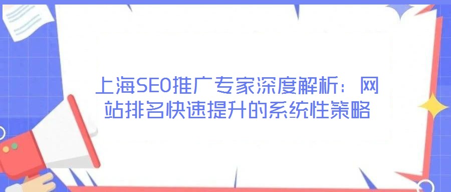 上海SEO推廣專家深度解析：網(wǎng)站排名快速提升的系統(tǒng)性策略