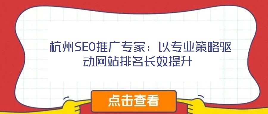  杭州SEO推廣專家：以專業(yè)策略驅動網(wǎng)站排名長效提升