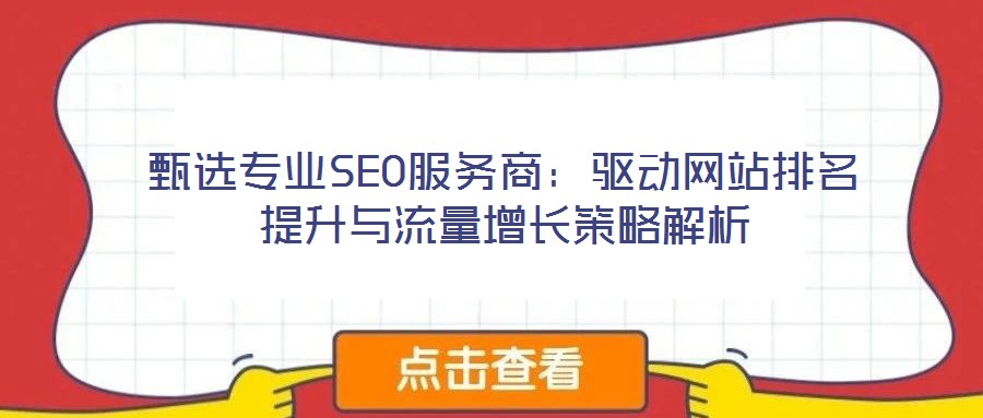 甄選專(zhuān)業(yè)SEO服務(wù)商：驅(qū)動(dòng)網(wǎng)站排名提升與流量增長(zhǎng)策略解析