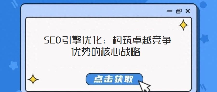  SEO引擎優(yōu)化：構(gòu)筑卓越競(jìng)爭(zhēng)優(yōu)勢(shì)的核心戰(zhàn)略
