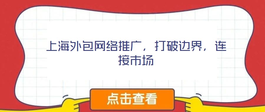 上海外包網絡推廣，打破邊界，連接市場