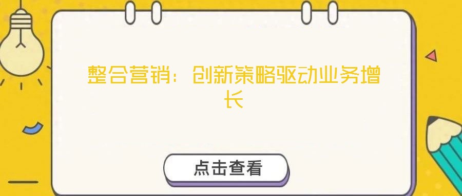 整合營銷：創(chuàng)新策略驅(qū)動(dòng)業(yè)務(wù)增長