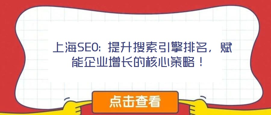  上海SEO: 提升搜索引擎排名，賦能企業(yè)增長(zhǎng)的核心策略！