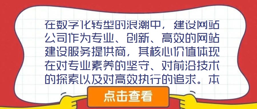 在數(shù)字化轉(zhuǎn)型的浪潮中，建設(shè)網(wǎng)站公司作為專業(yè)、創(chuàng)新、高效的網(wǎng)站建設(shè)服務(wù)提供商，其核心價(jià)值體現(xiàn)在對(duì)專業(yè)素養(yǎng)的堅(jiān)守、對(duì)前沿技術(shù)的探索以及對(duì)高效執(zhí)行的追求。本文將從服務(wù)
