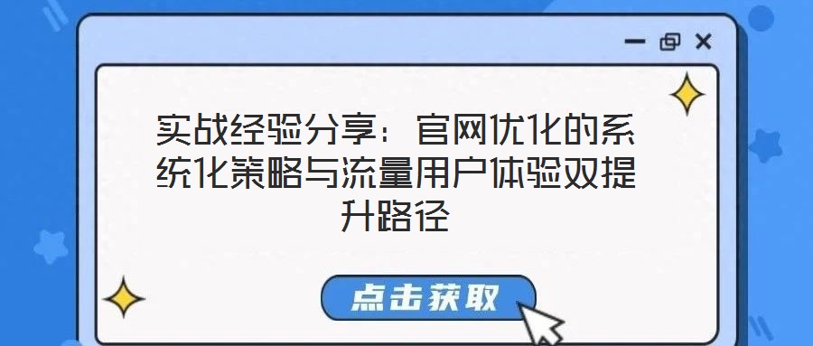 實戰(zhàn)經(jīng)驗分享：官網(wǎng)優(yōu)化的系統(tǒng)化策略與流量用戶體驗雙提升路徑