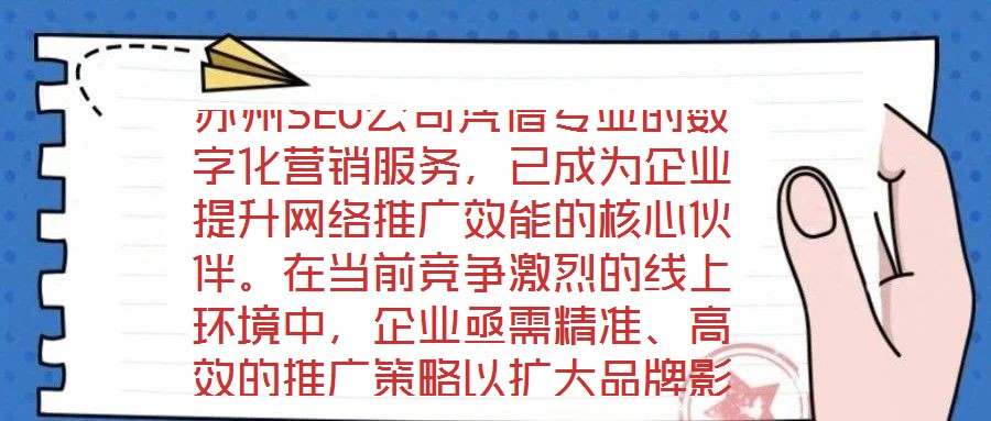 蘇州SEO公司憑借專業(yè)的數(shù)字化營銷服務，已成為企業(yè)提升網(wǎng)絡推廣效能的核心伙伴。在當前競爭激烈的線上環(huán)境中，企業(yè)亟需精準、高效的推廣策略以擴大品牌影響力，而蘇州S