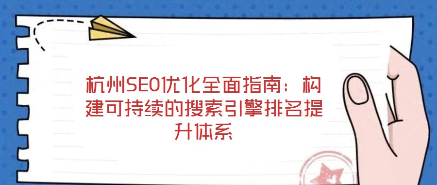 杭州SEO優(yōu)化全面指南：構(gòu)建可持續(xù)的搜索引擎排名提升體系