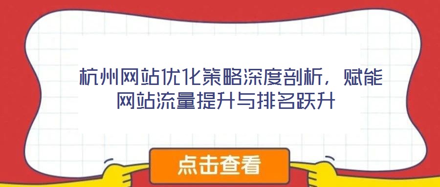  杭州網(wǎng)站優(yōu)化策略深度剖析，賦能網(wǎng)站流量提升與排名躍升