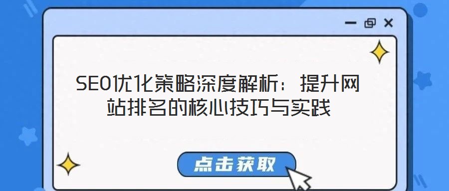 SEO優(yōu)化策略深度解析：提升網(wǎng)站排名的核心技巧與實踐