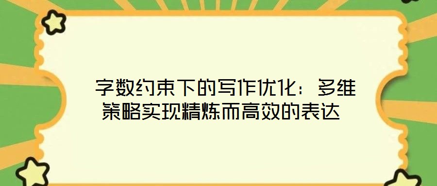  字?jǐn)?shù)約束下的寫(xiě)作優(yōu)化：多維策略實(shí)現(xiàn)精煉而高效的表達(dá)