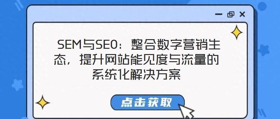  SEM與SEO：整合數(shù)字營(yíng)銷(xiāo)生態(tài)，提升網(wǎng)站能見(jiàn)度與流量的系統(tǒng)化解決方案
