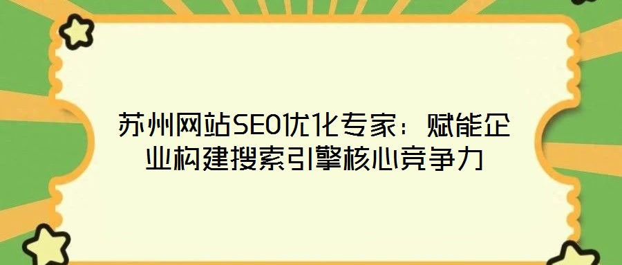 蘇州網(wǎng)站SEO優(yōu)化專家：賦能企業(yè)構(gòu)建搜索引擎核心競爭力