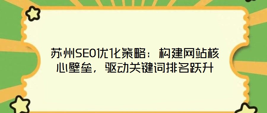 蘇州SEO優(yōu)化策略：構(gòu)建網(wǎng)站核心壁壘，驅(qū)動關(guān)鍵詞排名躍升