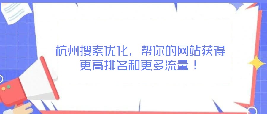 杭州搜索優(yōu)化，幫你的網(wǎng)站獲得更高排名和更多流量！