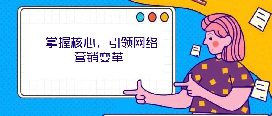  掌握核心，引領網絡營銷變革