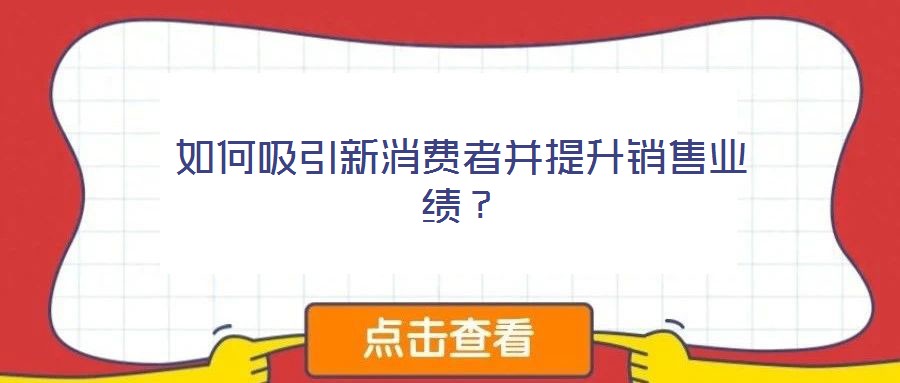 如何吸引新消費(fèi)者并提升銷售業(yè)績？