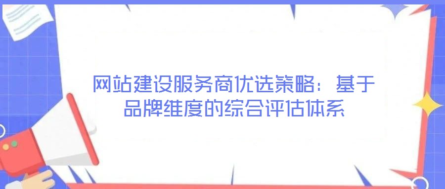 網(wǎng)站建設(shè)服務(wù)商優(yōu)選策略：基于品牌維度的綜合評估體系