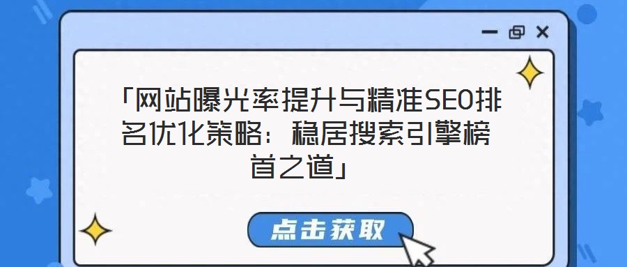 「網(wǎng)站曝光率提升與精準SEO排名優(yōu)化策略：穩(wěn)居搜索引擎榜首之道」