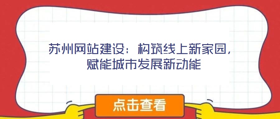 蘇州網站建設：構筑線上新家園，賦能城市發(fā)展新動能