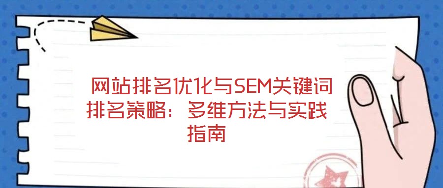  網(wǎng)站排名優(yōu)化與SEM關鍵詞排名策略：多維方法與實踐指南