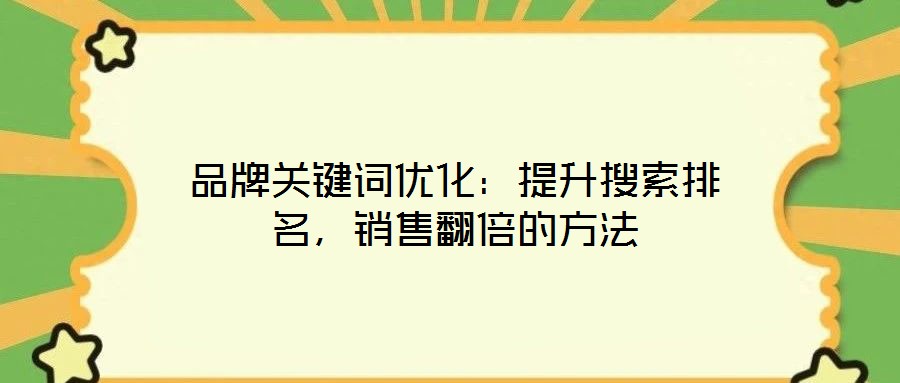 品牌關鍵詞優(yōu)化：提升搜索排名，銷售翻倍的方法