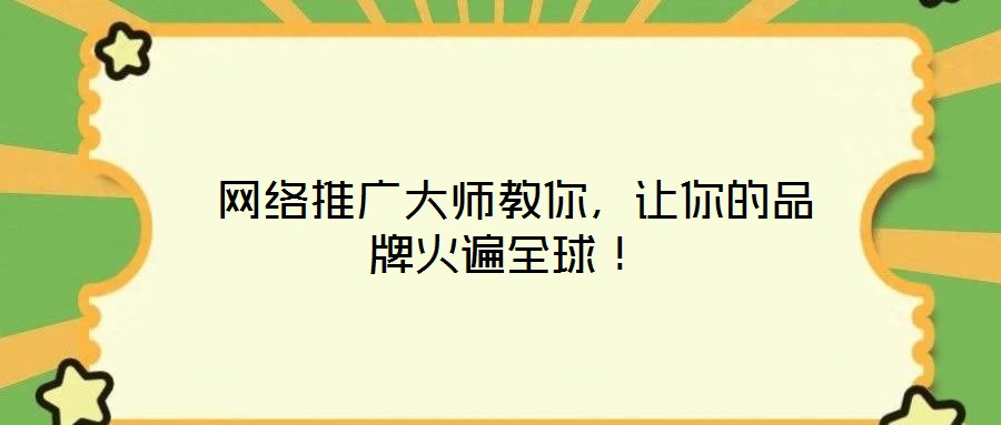  網(wǎng)絡(luò)推廣大師教你，讓你的品牌火遍全球！