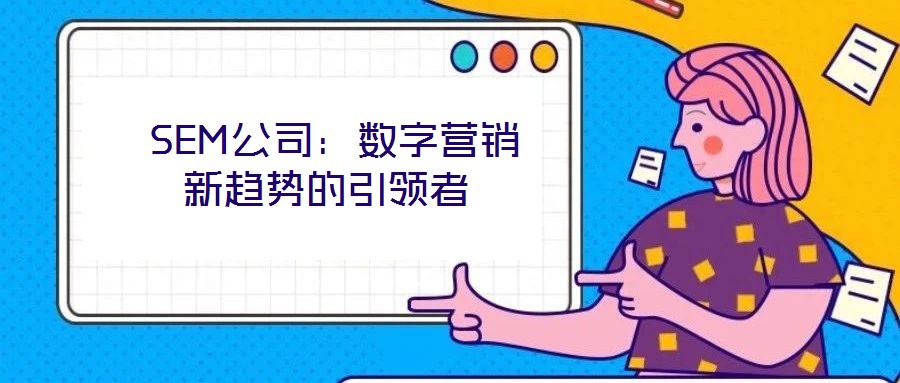  SEM公司：數(shù)字營銷新趨勢的引領者