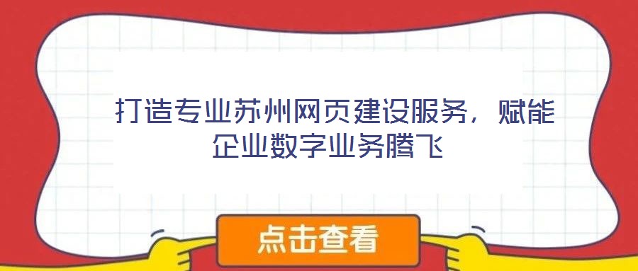  打造專業(yè)蘇州網(wǎng)頁建設服務，賦能企業(yè)數(shù)字業(yè)務騰飛
