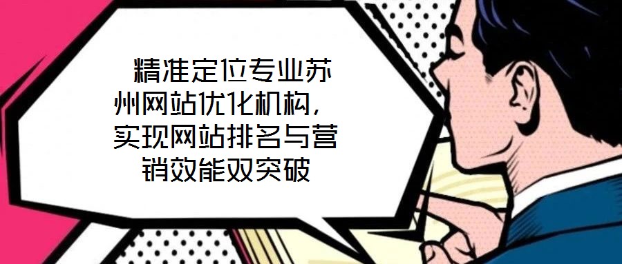 精準定位專業(yè)蘇州網(wǎng)站優(yōu)化機構(gòu)，實現(xiàn)網(wǎng)站排名與營銷效能雙突破