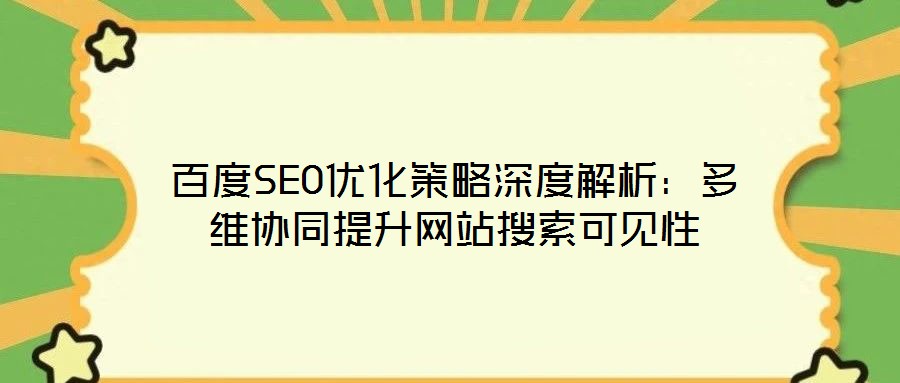 百度SEO優(yōu)化策略深度解析：多維協(xié)同提升網(wǎng)站搜索可見(jiàn)性