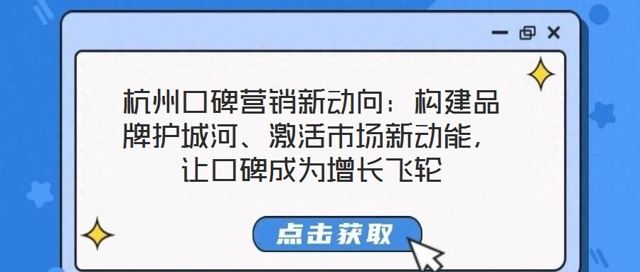 杭州口碑營銷新動(dòng)向：構(gòu)建品牌護(hù)城河、激活市場新動(dòng)能，讓口碑成為增長飛輪