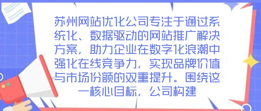蘇州網(wǎng)站優(yōu)化公司專注于通過(guò)系統(tǒng)化、數(shù)據(jù)驅(qū)動(dòng)的網(wǎng)站推廣解決方案，助力企業(yè)在數(shù)字化浪潮中強(qiáng)化在線競(jìng)爭(zhēng)力，實(shí)現(xiàn)品牌價(jià)值與市場(chǎng)份額的雙重提升。圍繞這一核心目標(biāo)，公司構(gòu)建