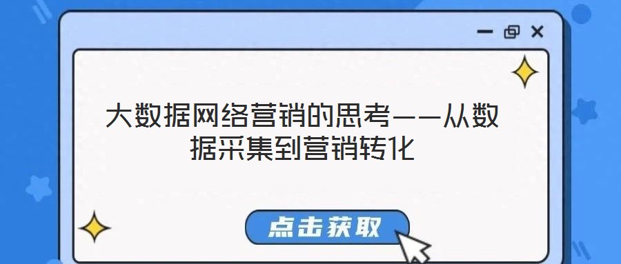 大數(shù)據(jù)網(wǎng)絡(luò)營(yíng)銷的思考——從數(shù)據(jù)采集到營(yíng)銷轉(zhuǎn)化