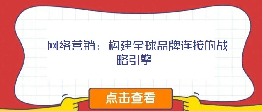  網(wǎng)絡營銷：構建全球品牌連接的戰(zhàn)略引擎