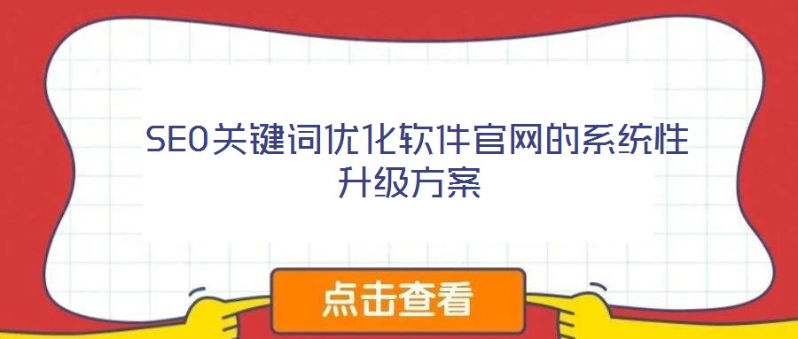  SEO關(guān)鍵詞優(yōu)化軟件官網(wǎng)的系統(tǒng)性升級方案