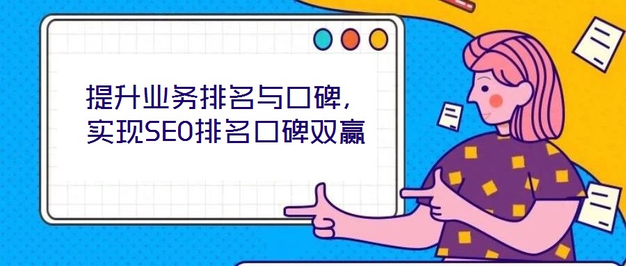 提升業(yè)務(wù)排名與口碑，實現(xiàn)SEO排名口碑雙贏
