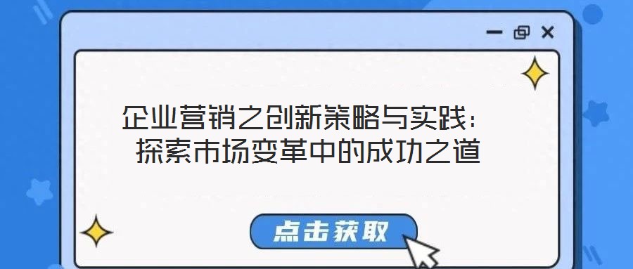 企業(yè)營銷之創(chuàng)新策略與實踐：探索市場變革中的成功之道