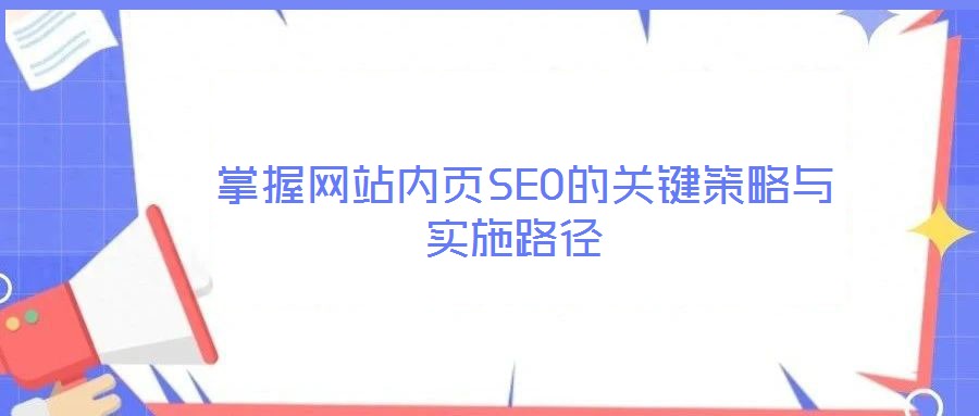  掌握網(wǎng)站內頁SEO的關鍵策略與實施路徑