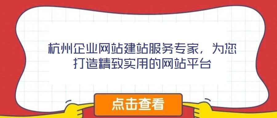 杭州企業(yè)網(wǎng)站建站服務(wù)專家，為您打造精致實用的網(wǎng)站平臺