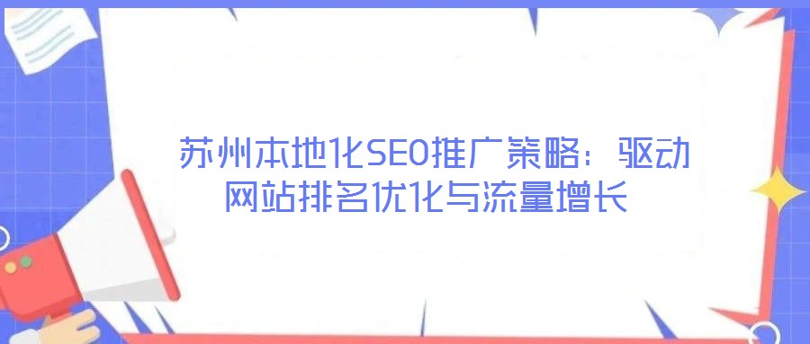  蘇州本地化SEO推廣策略：驅(qū)動網(wǎng)站排名優(yōu)化與流量增長