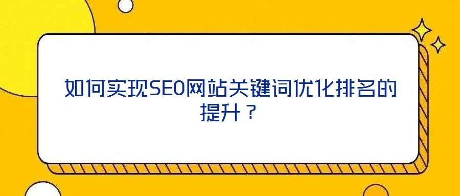 如何實(shí)現(xiàn)SEO網(wǎng)站關(guān)鍵詞優(yōu)化排名的提升？