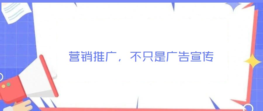  營(yíng)銷(xiāo)推廣，不只是廣告宣傳