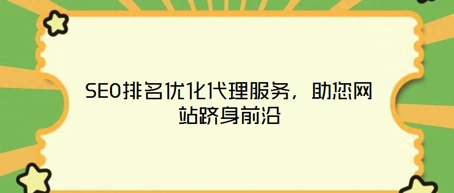 SEO排名優(yōu)化代理服務(wù)，助您網(wǎng)站躋身前沿