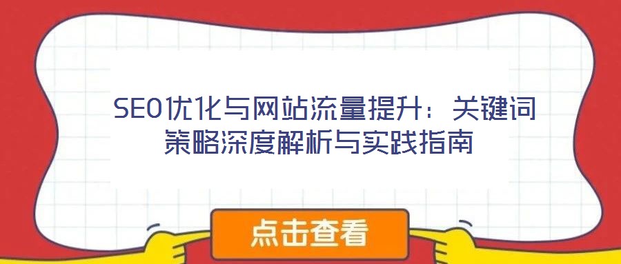  SEO優(yōu)化與網站流量提升：關鍵詞策略深度解析與實踐指南