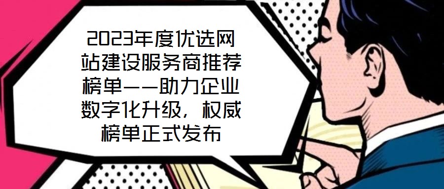 2023年度優(yōu)選網(wǎng)站建設(shè)服務(wù)商推薦榜單——助力企業(yè)數(shù)字化升級，權(quán)威榜單正式發(fā)布