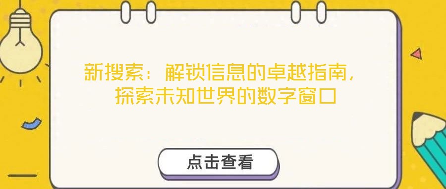 新搜索：解鎖信息的卓越指南，探索未知世界的數(shù)字窗口